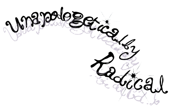 Unapologetically Radical